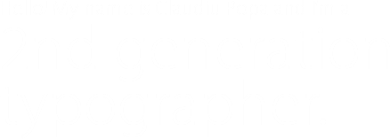 Hello! My name is Claudiu Popa and I’m a 2nd generation typographer.