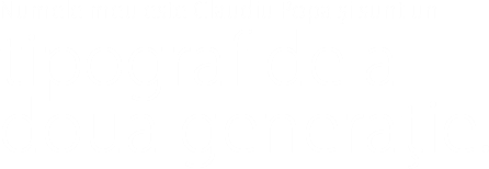Numele meu este Claudiu Popa și sunt un tipograf de a doua generație.